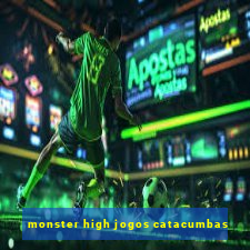 monster high jogos catacumbas